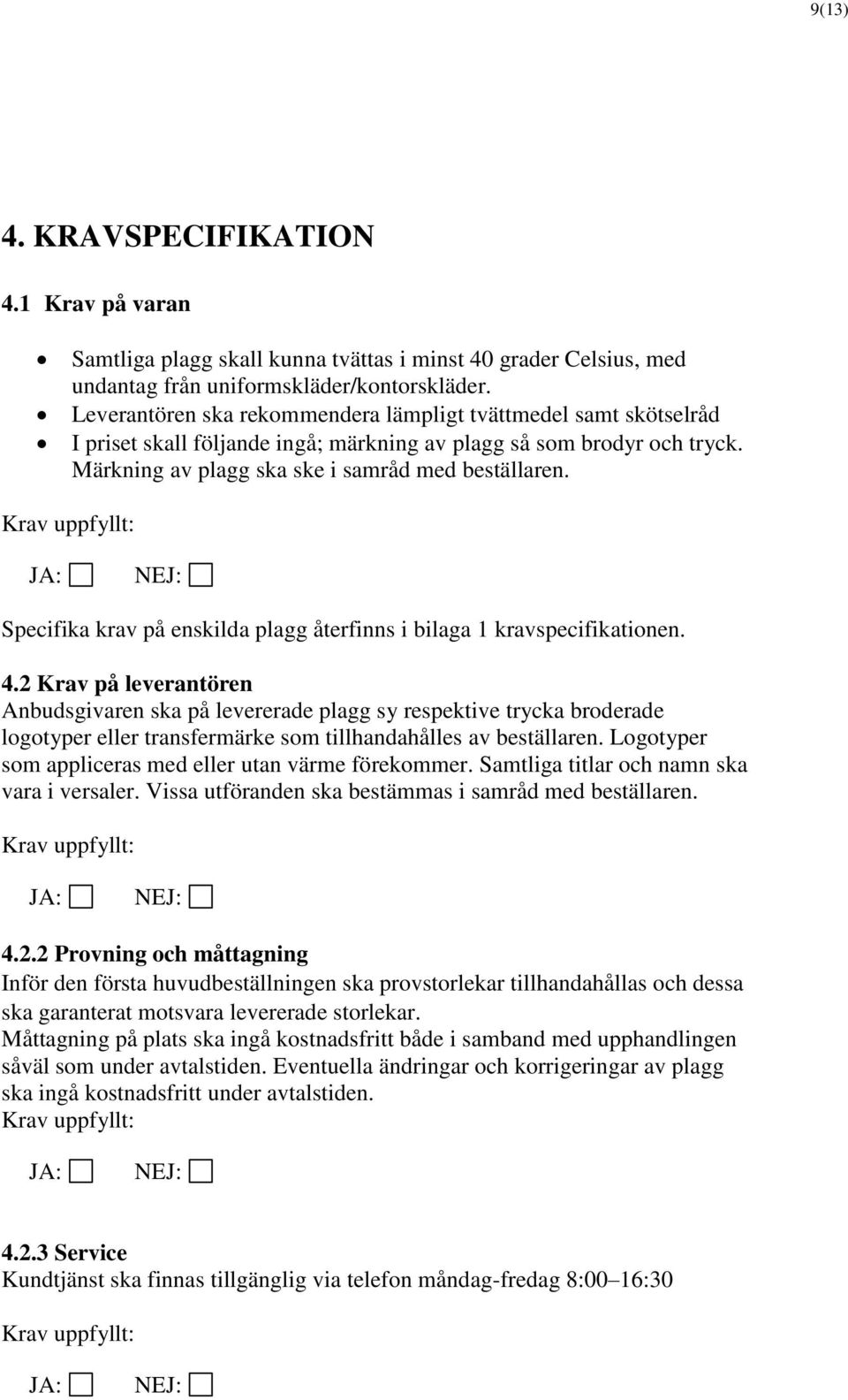 Specifika krav på enskilda plagg återfinns i bilaga 1 kravspecifikationen. 4.