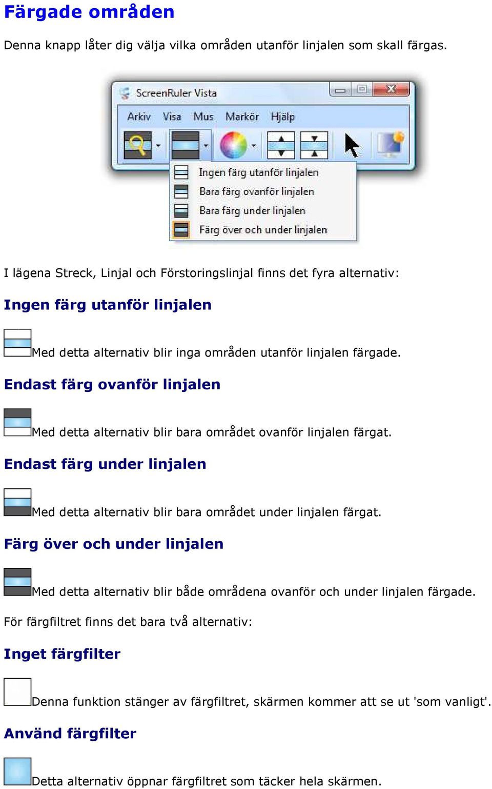 Endast färg ovanför linjalen Med detta alternativ blir bara området ovanför linjalen färgat. Endast färg under linjalen Med detta alternativ blir bara området under linjalen färgat.