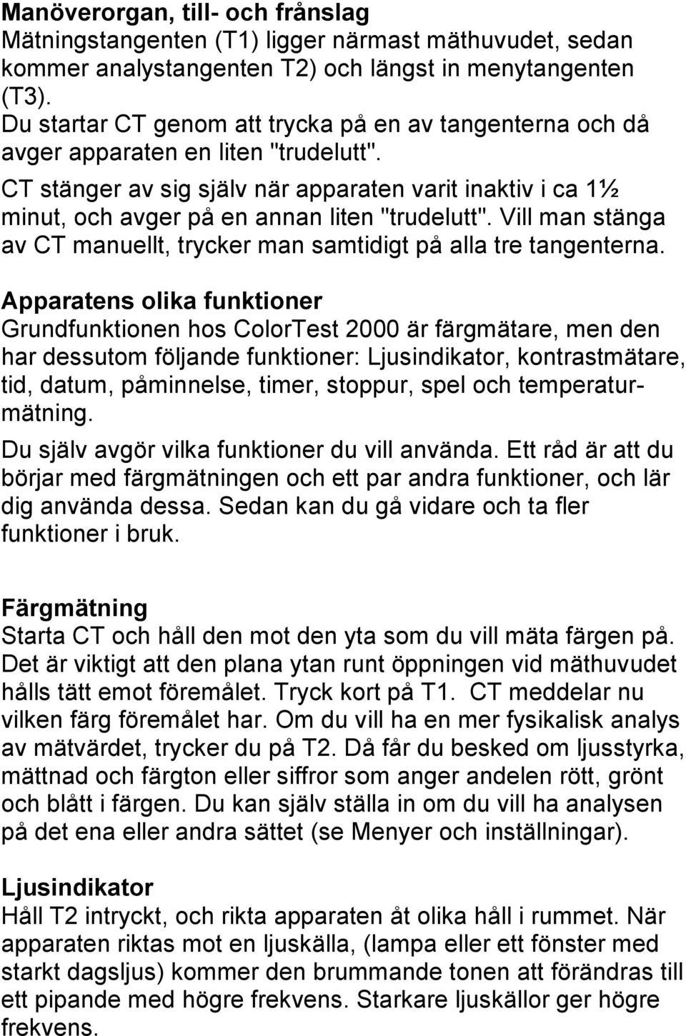 CT stänger av sig själv när apparaten varit inaktiv i ca 1½ minut, och avger på en annan liten "trudelutt". Vill man stänga av CT manuellt, trycker man samtidigt på alla tre tangenterna.