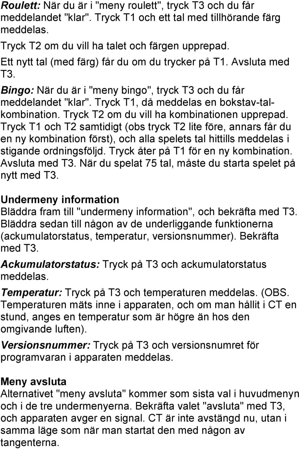 Tryck T2 om du vill ha kombinationen upprepad.