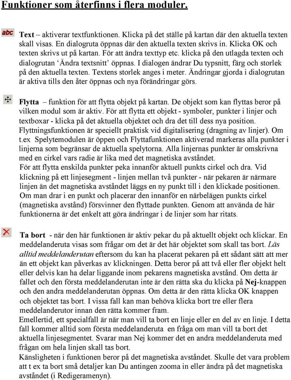 I dialogen ändrar Du typsnitt, färg och storlek på den aktuella texten. Textens storlek anges i meter. Ändringar gjorda i dialogrutan är aktiva tills den åter öppnas och nya förändringar görs.