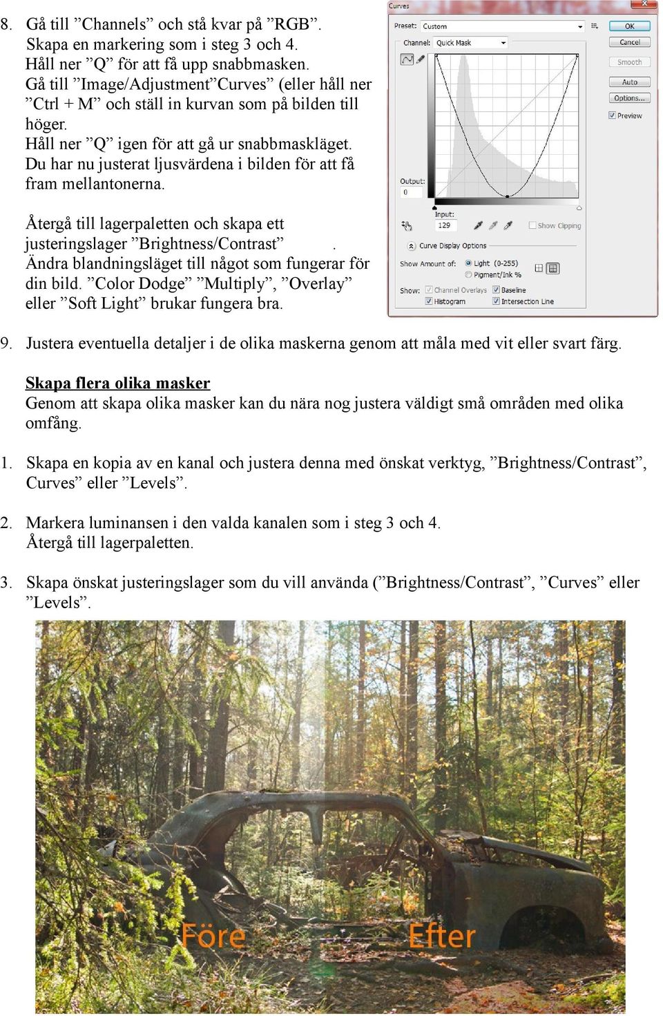 Du har nu justerat ljusvärdena i bilden för att få fram mellantonerna. Återgå till lagerpaletten och skapa ett justeringslager Brightness/Contrast.