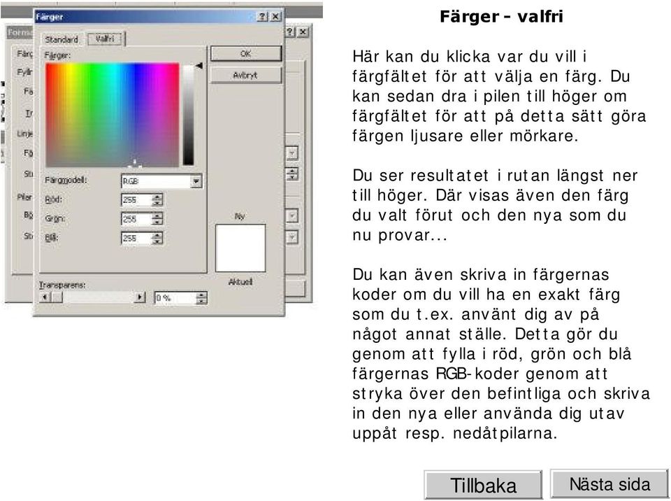 Du ser result at et i rut an längst ner t ill höger. Där visas även den färg du valt förut och den nya som du nu provar.