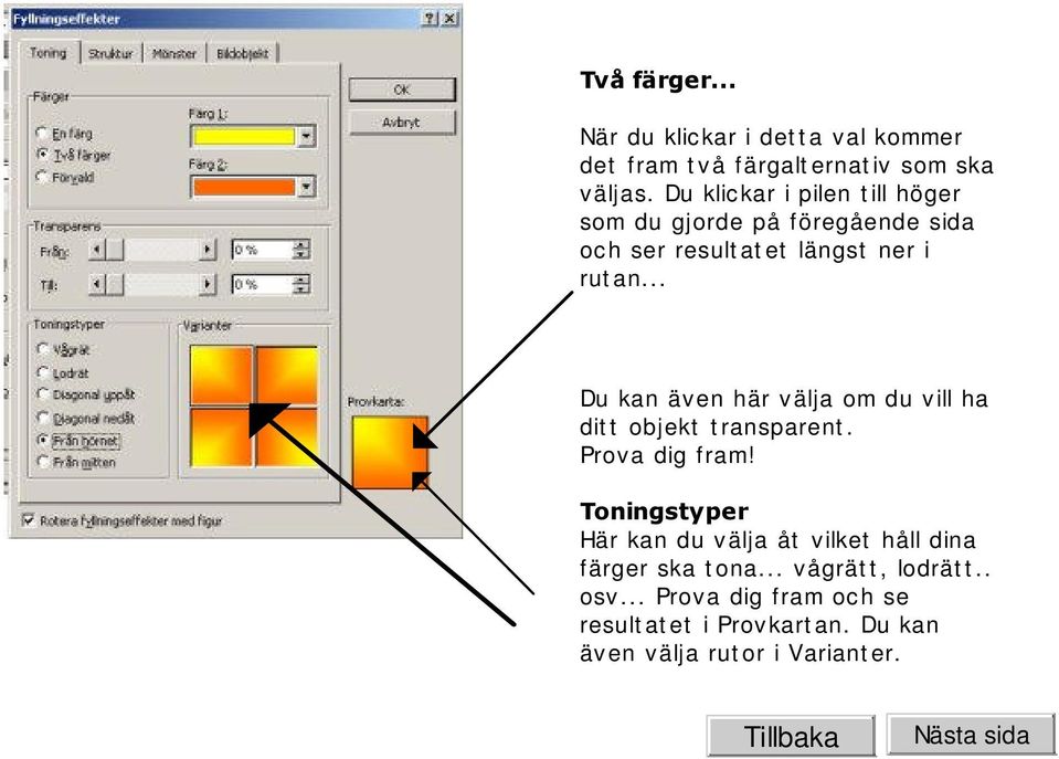 .. Du kan även här välja om du v ill ha dit t objekt t ransparent. Prova dig fram!