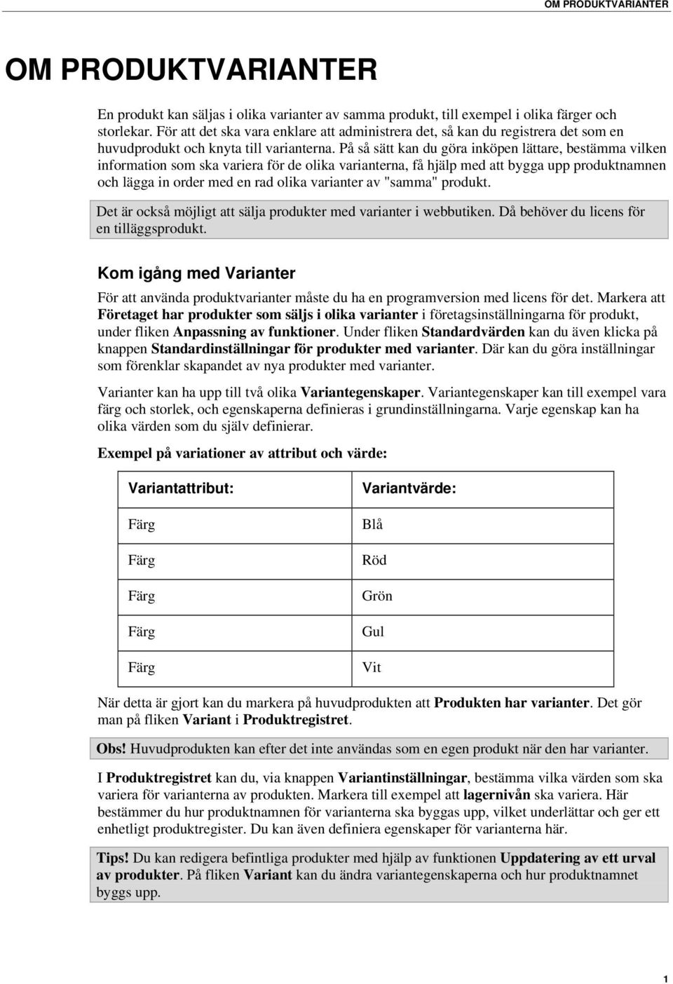 På så sätt kan du göra inköpen lättare, bestämma vilken information som ska variera för de olika varianterna, få hjälp med att bygga upp produktnamnen och lägga in order med en rad olika varianter av