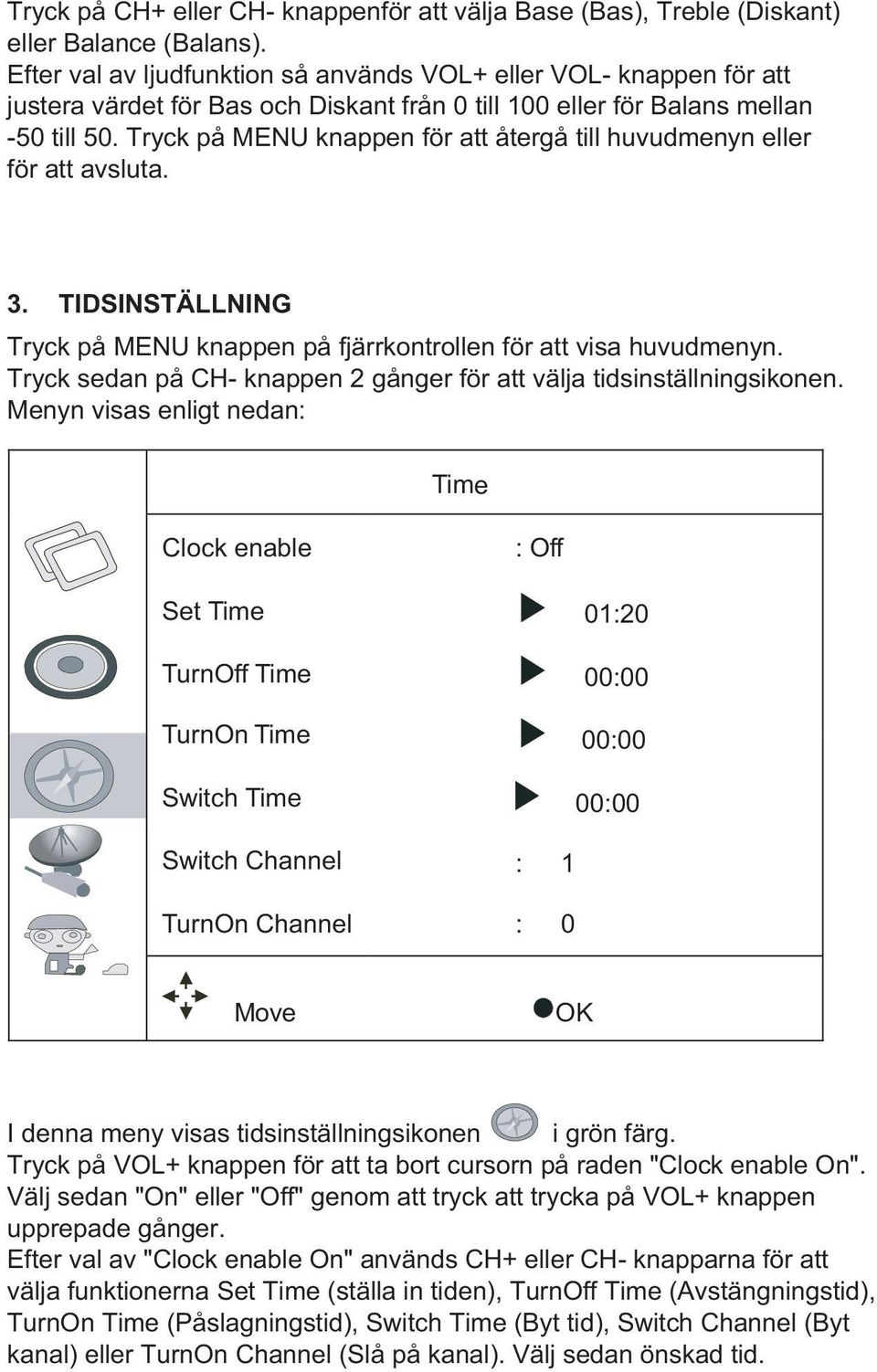 Tryck på MENU knappen för att återgå till huvudmenyn eller för att avsluta. 3. TIDSINSTÄLLNING Tryck på MENU knappen på fjärrkontrollen för att visa huvudmenyn.