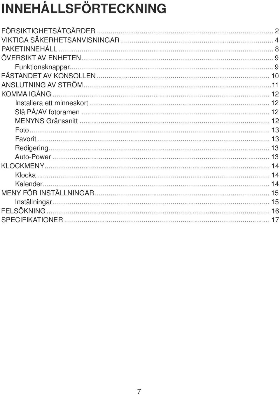 .. 12 Slå PÅ/AV fotoramen... 12 MENYNS Gränssnitt... 12 Foto... 13 Favorit... 13 Redigering... 13 Auto-Power... 13 KLOCKMENY.