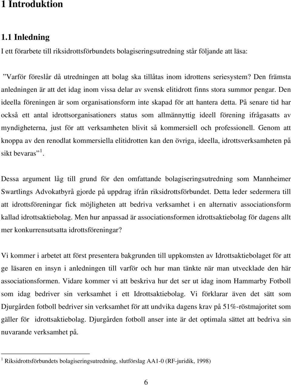 På senare tid har också ett antal idrottsorganisationers status som allmännyttig ideell förening ifrågasatts av myndigheterna, just för att verksamheten blivit så kommersiell och professionell.