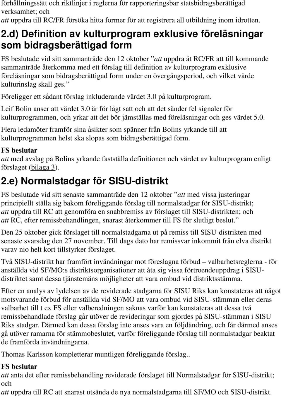 förslag till definition av kulturprogram exklusive föreläsningar som bidragsberättigad form under en övergångsperiod, och vilket värde kulturinslag skall ges.