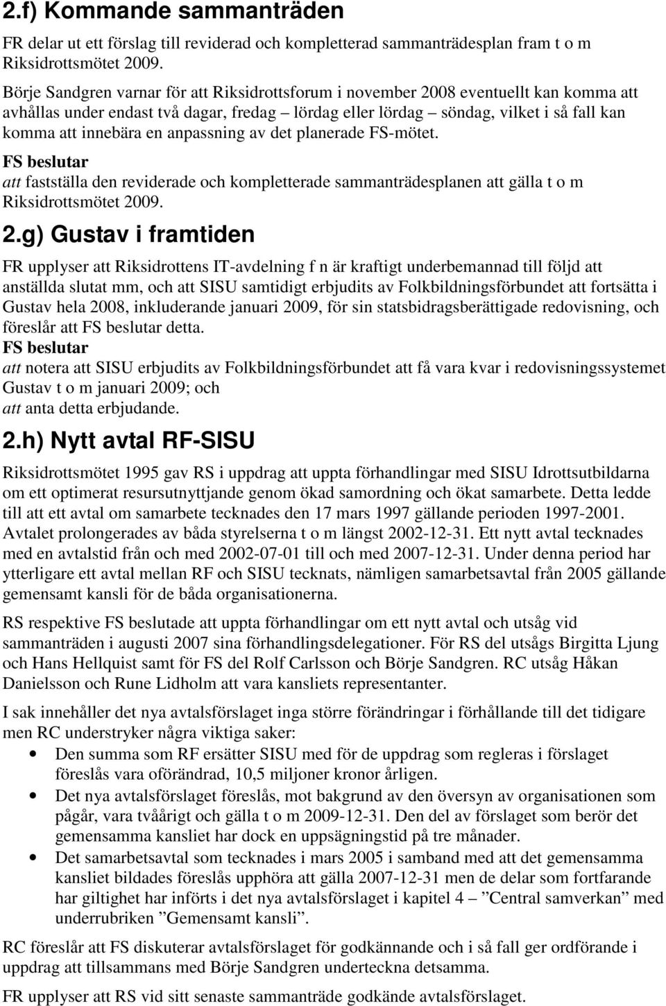 anpassning av det planerade FS-mötet. att fastställa den reviderade och kompletterade sammanträdesplanen att gälla t o m Riksidrottsmötet 20