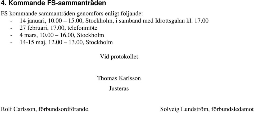 00, telefonmöte - 4 mars, 10.00 16.00, Stockholm - 14-15 maj, 12.00 13.