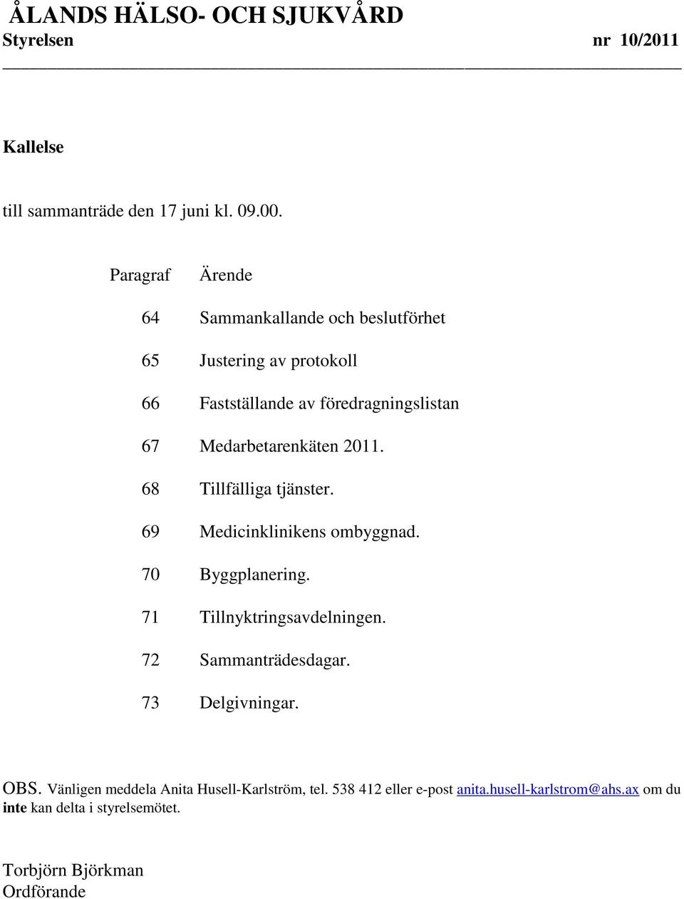 Medarbetarenkäten 2011. 68 Tillfälliga tjänster. 69 Medicinklinikens ombyggnad. 70 Byggplanering. 71 Tillnyktringsavdelningen.