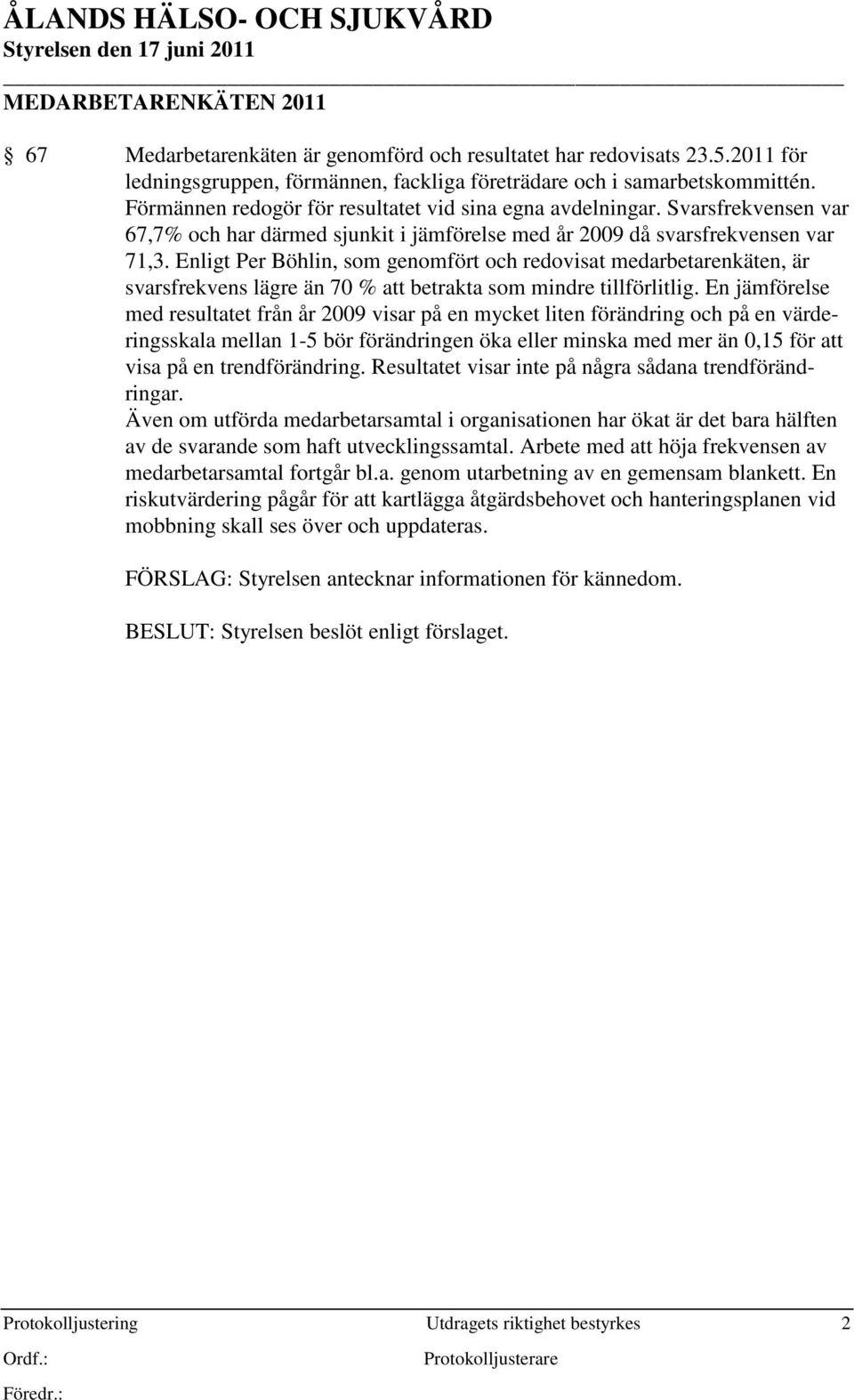 Enligt Per Böhlin, som genomfört och redovisat medarbetarenkäten, är svarsfrekvens lägre än 70 % att betrakta som mindre tillförlitlig.