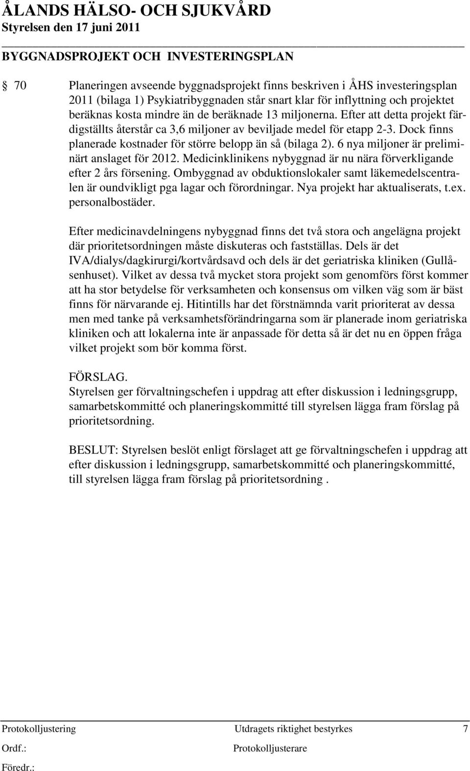 Dock finns planerade kostnader för större belopp än så (bilaga 2). 6 nya miljoner är preliminärt anslaget för 2012. Medicinklinikens nybyggnad är nu nära förverkligande efter 2 års försening.