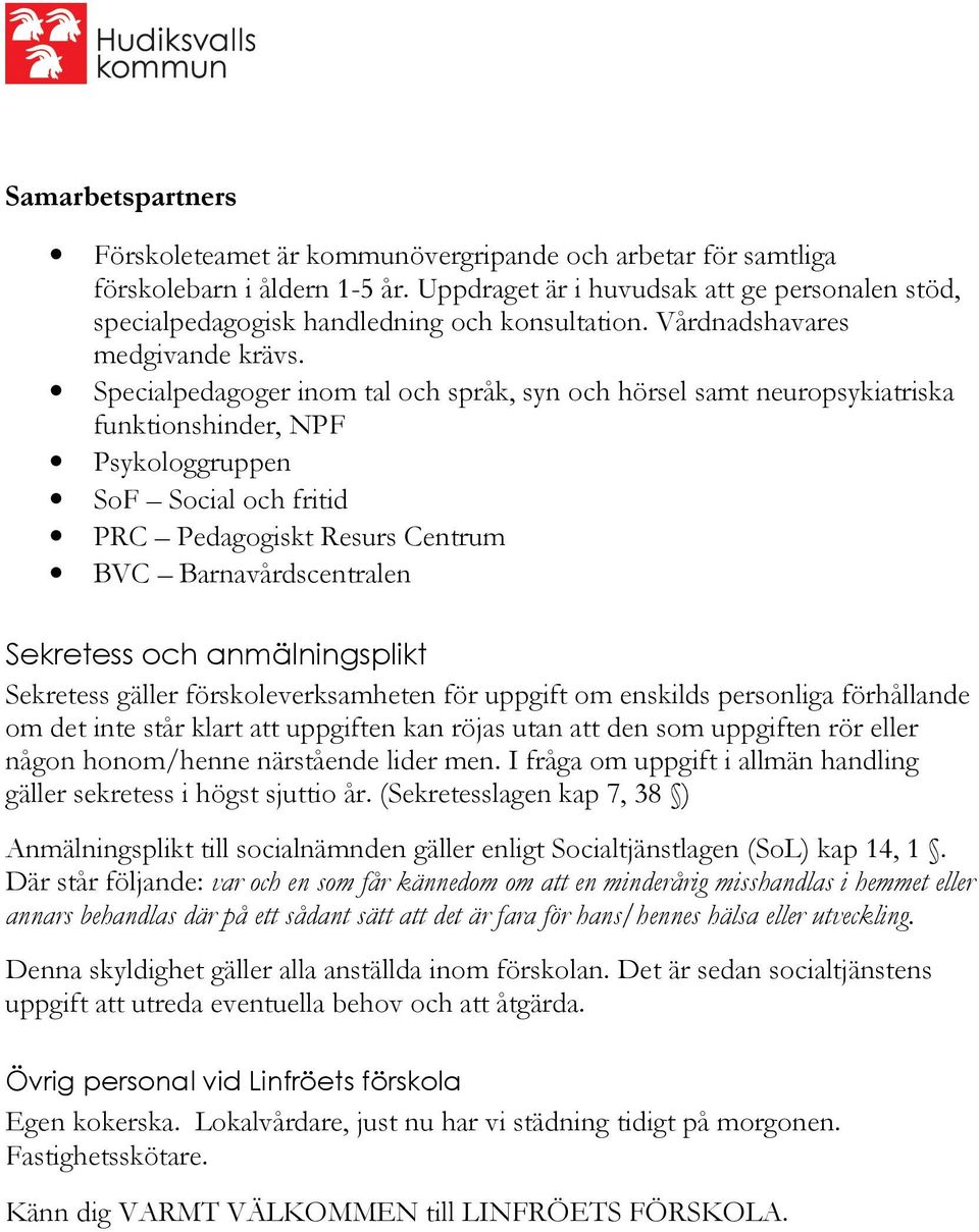 Specialpedagoger inom tal och språk, syn och hörsel samt neuropsykiatriska funktionshinder, NPF Psykologgruppen SoF Social och fritid PRC Pedagogiskt Resurs Centrum BVC Barnavårdscentralen Sekretess