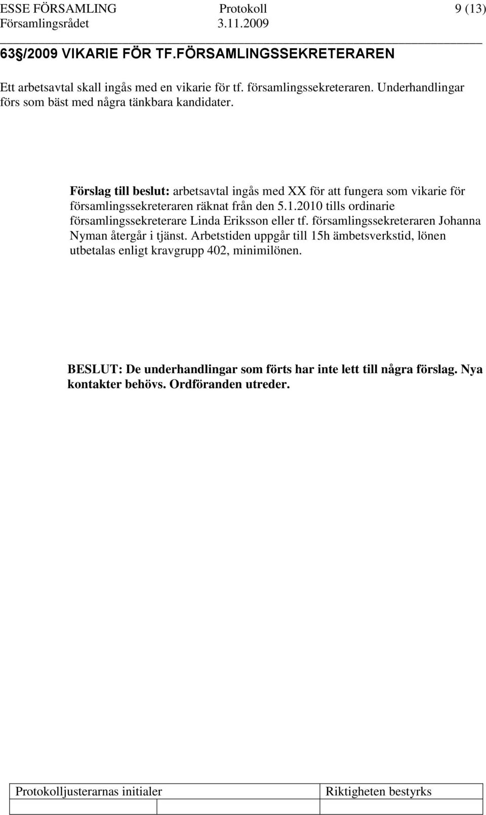 Förslag till beslut: arbetsavtal ingås med XX för att fungera som vikarie för församlingssekreteraren räknat från den 5.1.