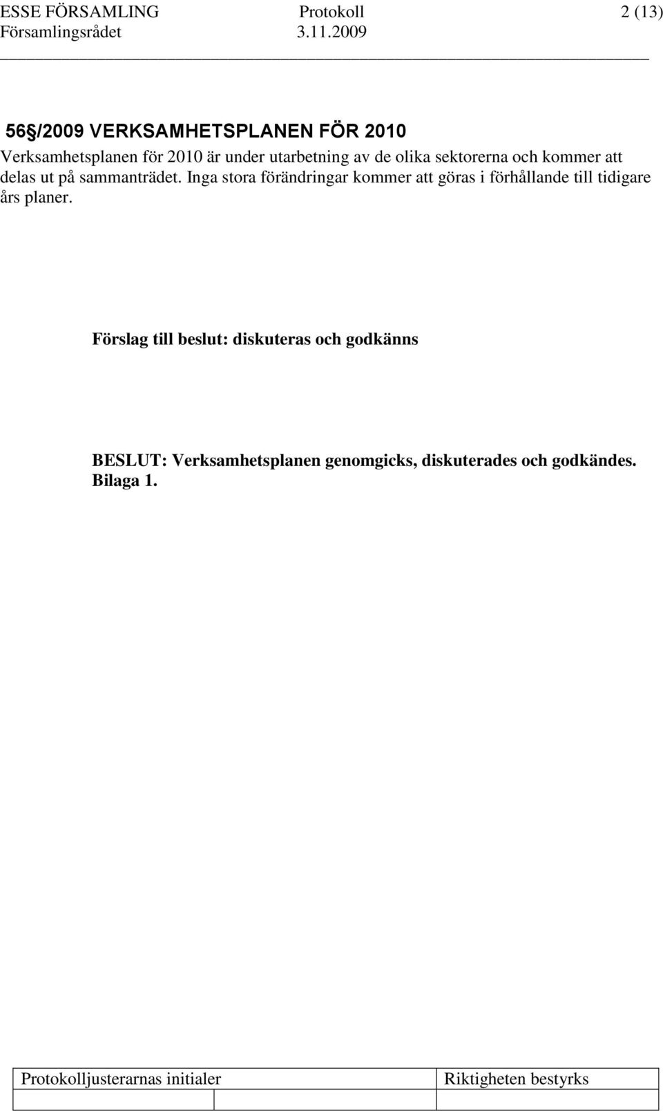 Inga stora förändringar kommer att göras i förhållande till tidigare års planer.