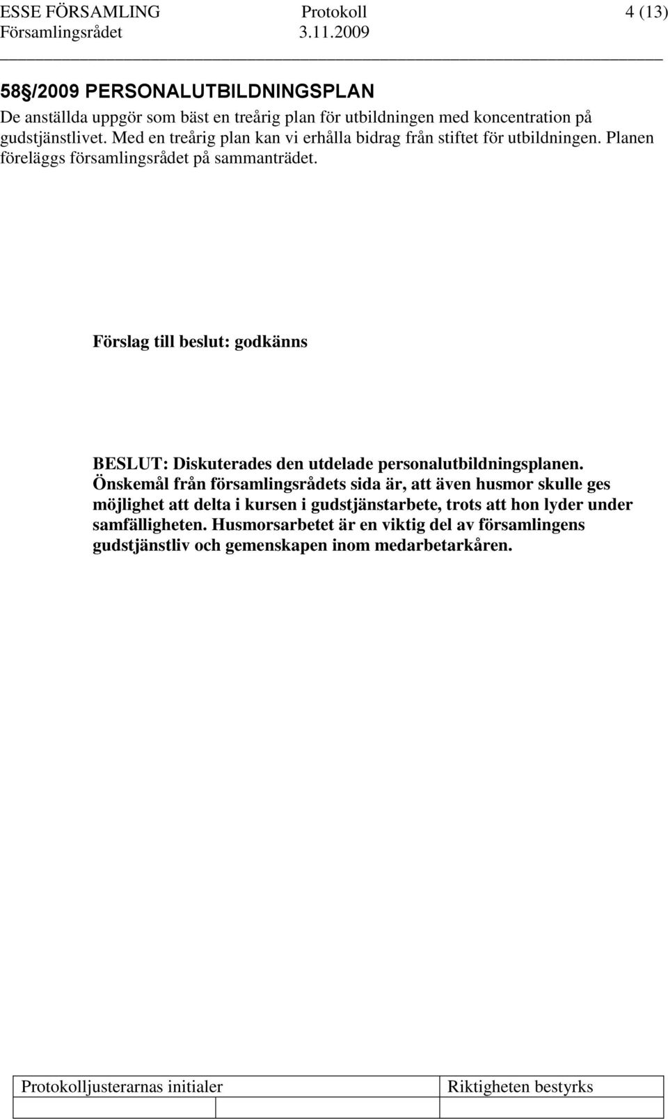 Förslag till beslut: godkänns BESLUT: Diskuterades den utdelade personalutbildningsplanen.