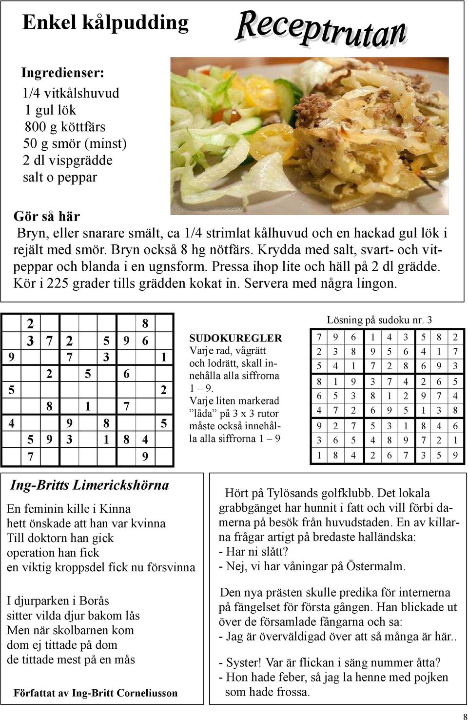 Servera med några lingon. 2 8 3 7 2 5 9 6 9 7 3 1 2 5 6 5 2 8 1 7 4 9 8 5 5 9 3 1 8 4 7 9 SUDOKUREGLER Varje rad, vågrätt och lodrätt, skall innehålla alla siffrorna 1 9.