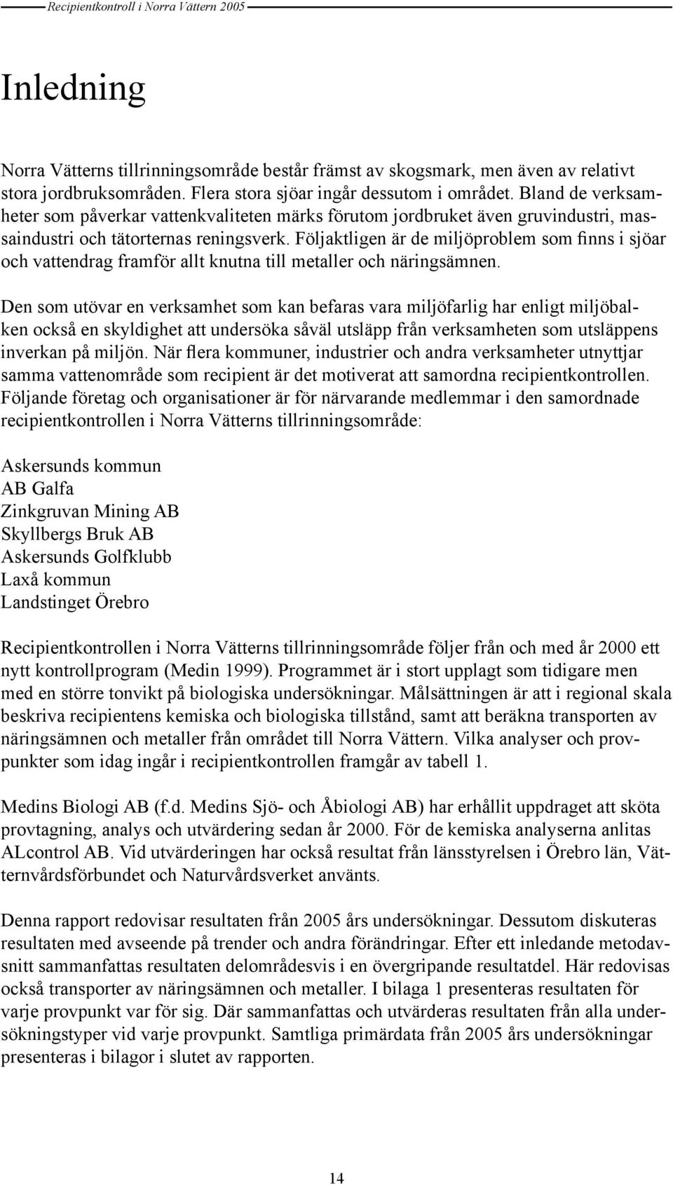 Följaktligen är de miljöproblem som finns i sjöar och vattendrag framför allt knutna till metaller och näringsämnen.