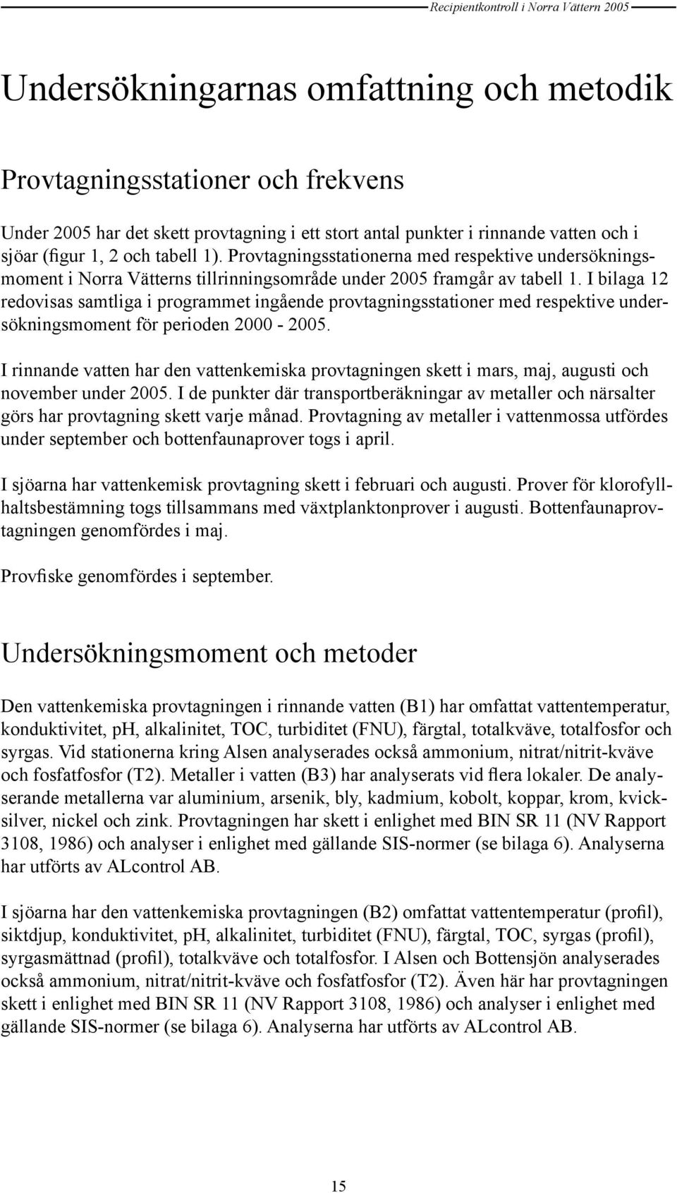 I bilaga 12 redovisas samtliga i programmet ingående provtagningsstationer med respektive undersökningsmoment för perioden 2-25.