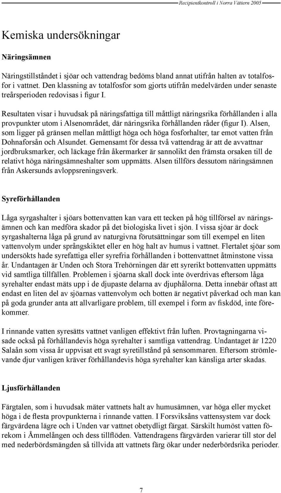 Resultaten visar i huvudsak på näringsfattiga till måttligt näringsrika förhållanden i alla provpunkter utom i Alsenområdet, där näringsrika förhållanden råder (figur I).