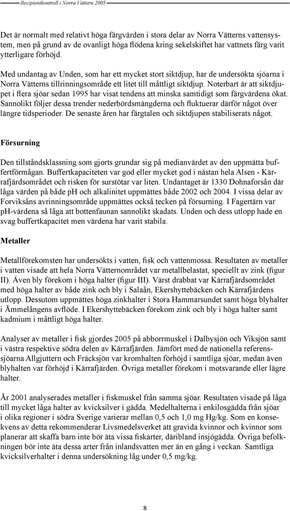 Noterbart är att siktdjupet i flera sjöar sedan 1995 har visat tendens att minska samtidigt som färgvärdena ökat.