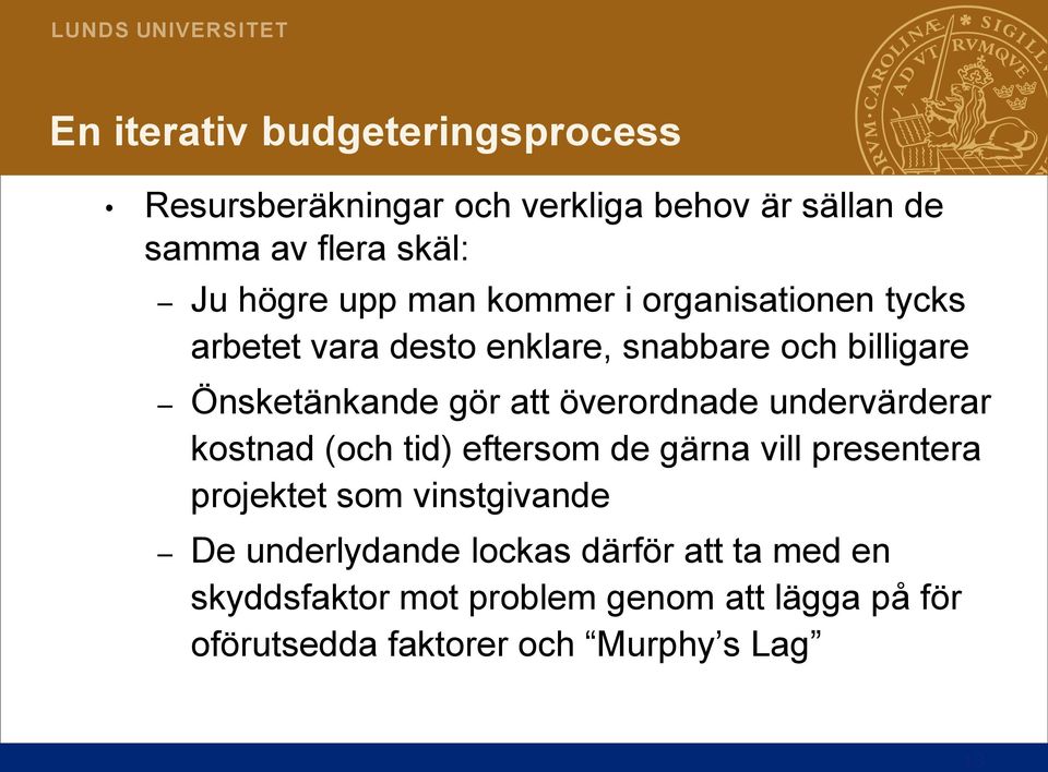 överordnade undervärderar kostnad (och tid) eftersom de gärna vill presentera projektet som vinstgivande De