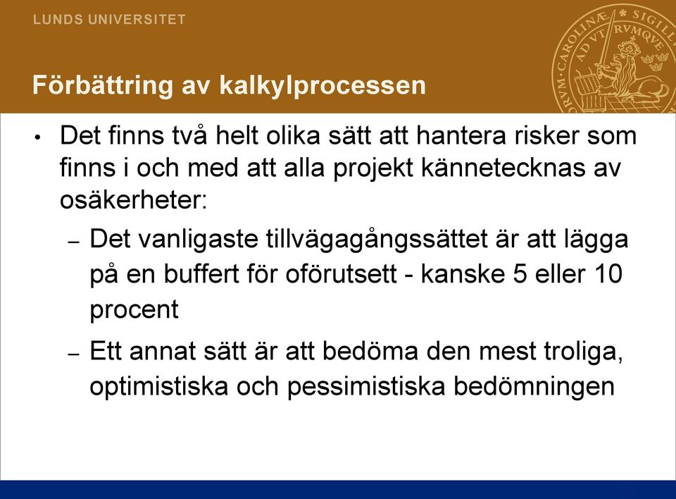 tillvägagångssättet är att lägga på en buffert för oförutsett - kanske 5 eller 10