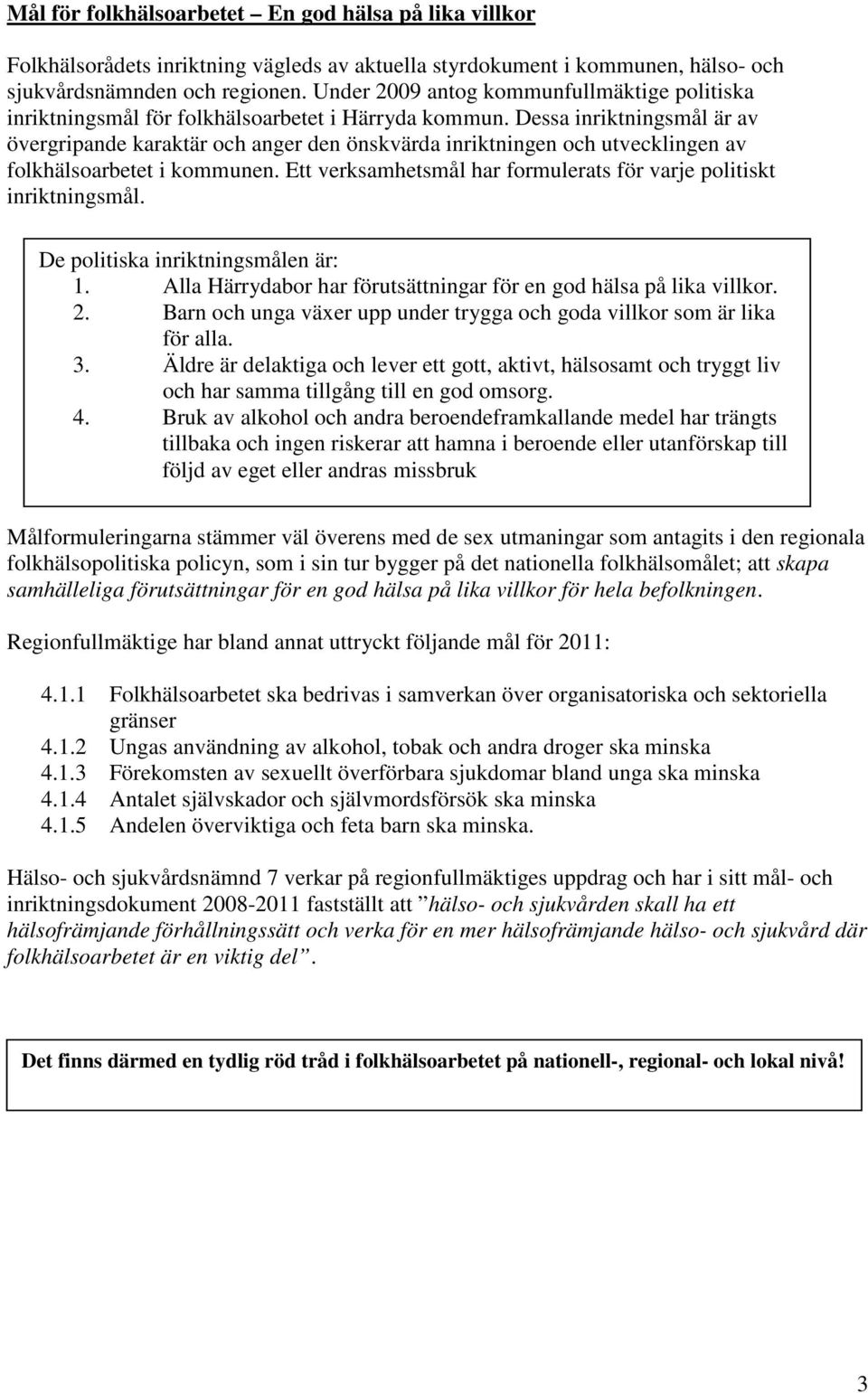 Dessa inriktningsmål är av övergripande karaktär och anger den önskvärda inriktningen och utvecklingen av folkhälsoarbetet i kommunen.