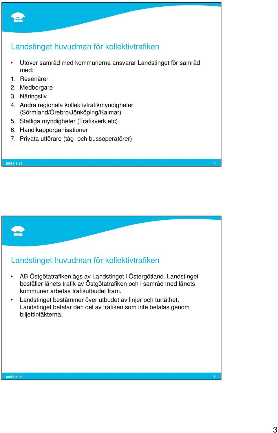 Privata utförare (tåg- och bussoperatörer) 5 Landstinget huvudman för kollektivtrafiken AB Östgötatrafiken ägs av Landstinget i Östergötland.