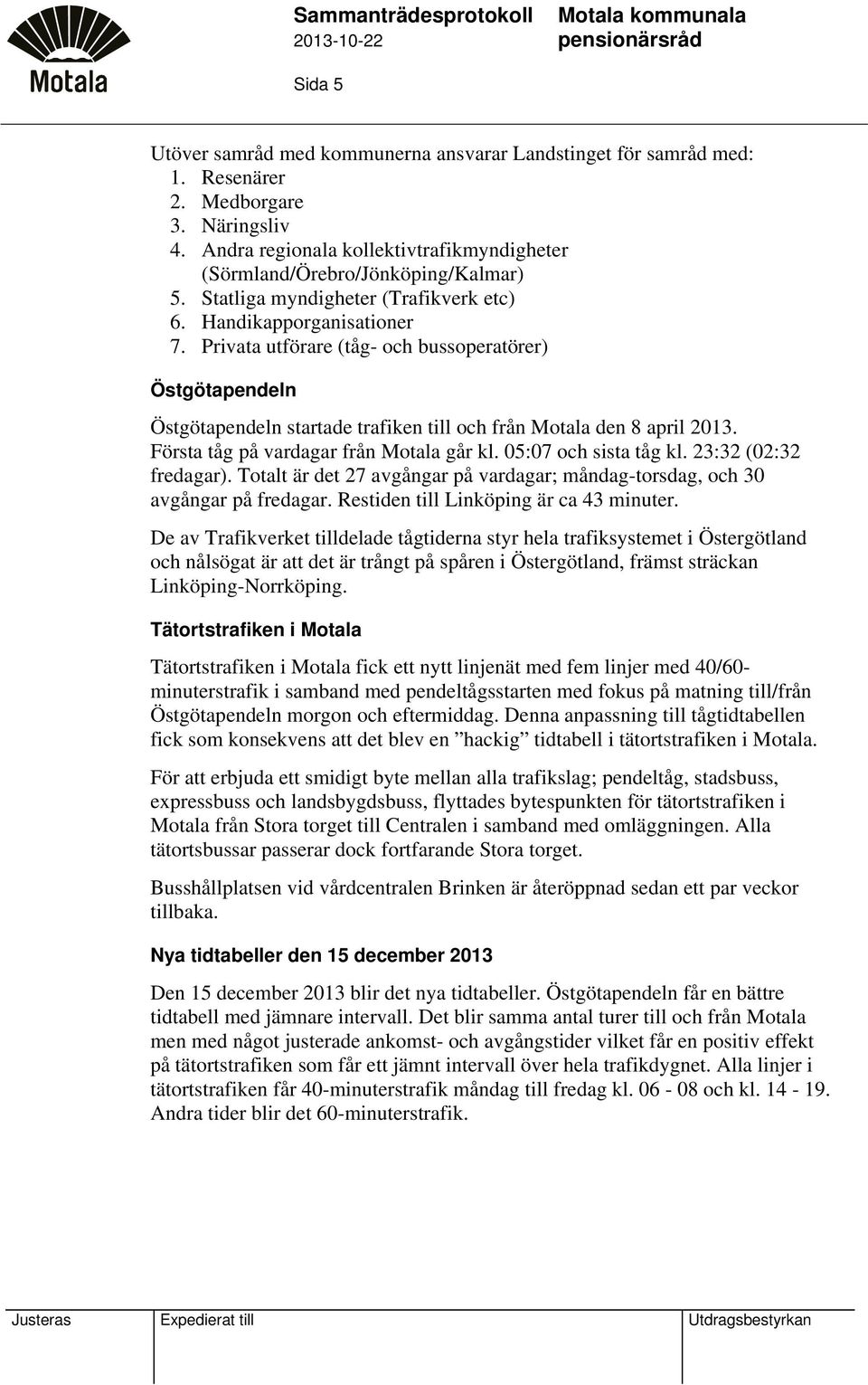 Privata utförare (tåg- och bussoperatörer) Östgötapendeln Östgötapendeln startade trafiken till och från Motala den 8 april 2013. Första tåg på vardagar från Motala går kl. 05:07 och sista tåg kl.