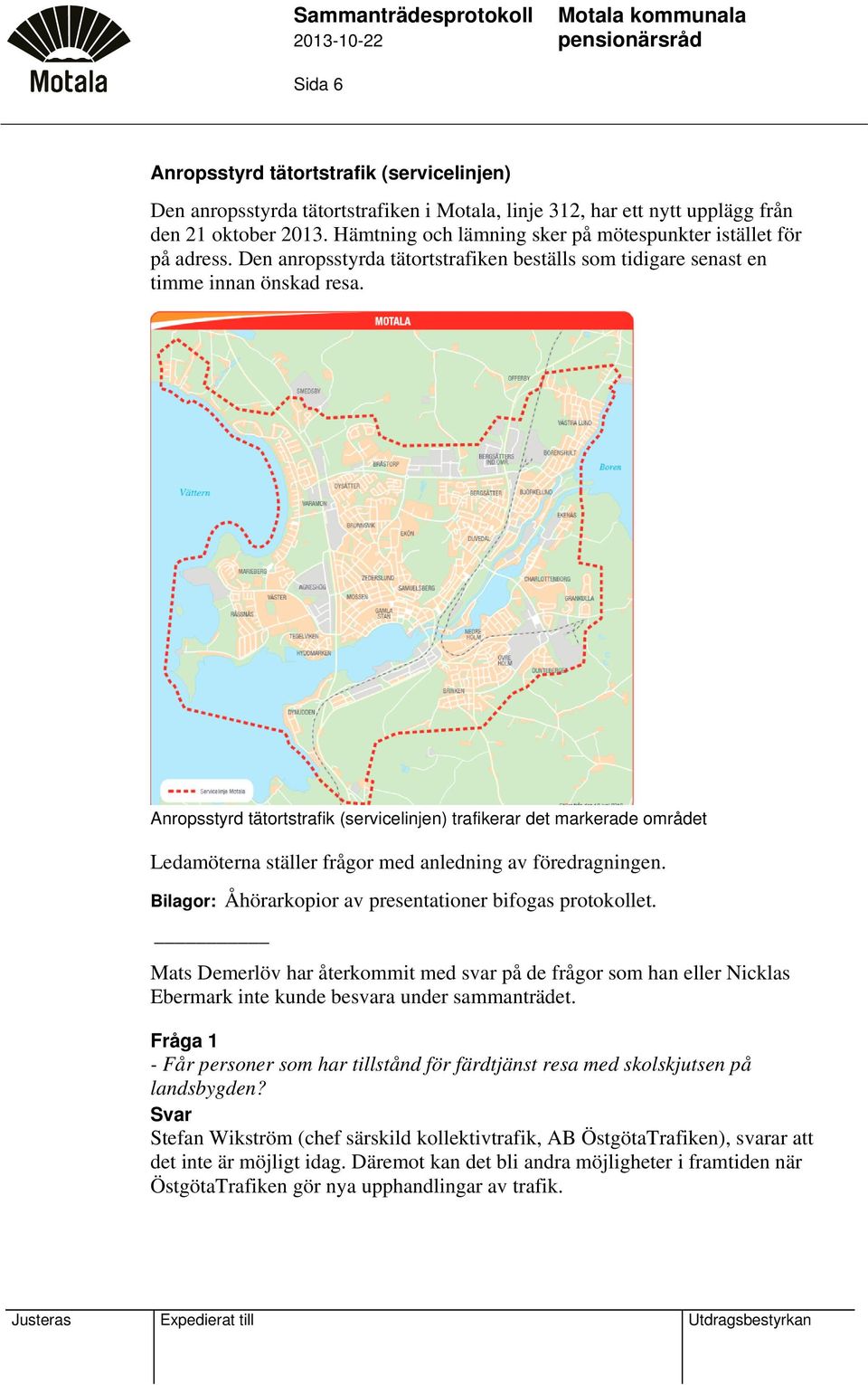 Anropsstyrd tätortstrafik (servicelinjen) trafikerar det markerade området Ledamöterna ställer frågor med anledning av föredragningen. Bilagor: Åhörarkopior av presentationer bifogas protokollet.