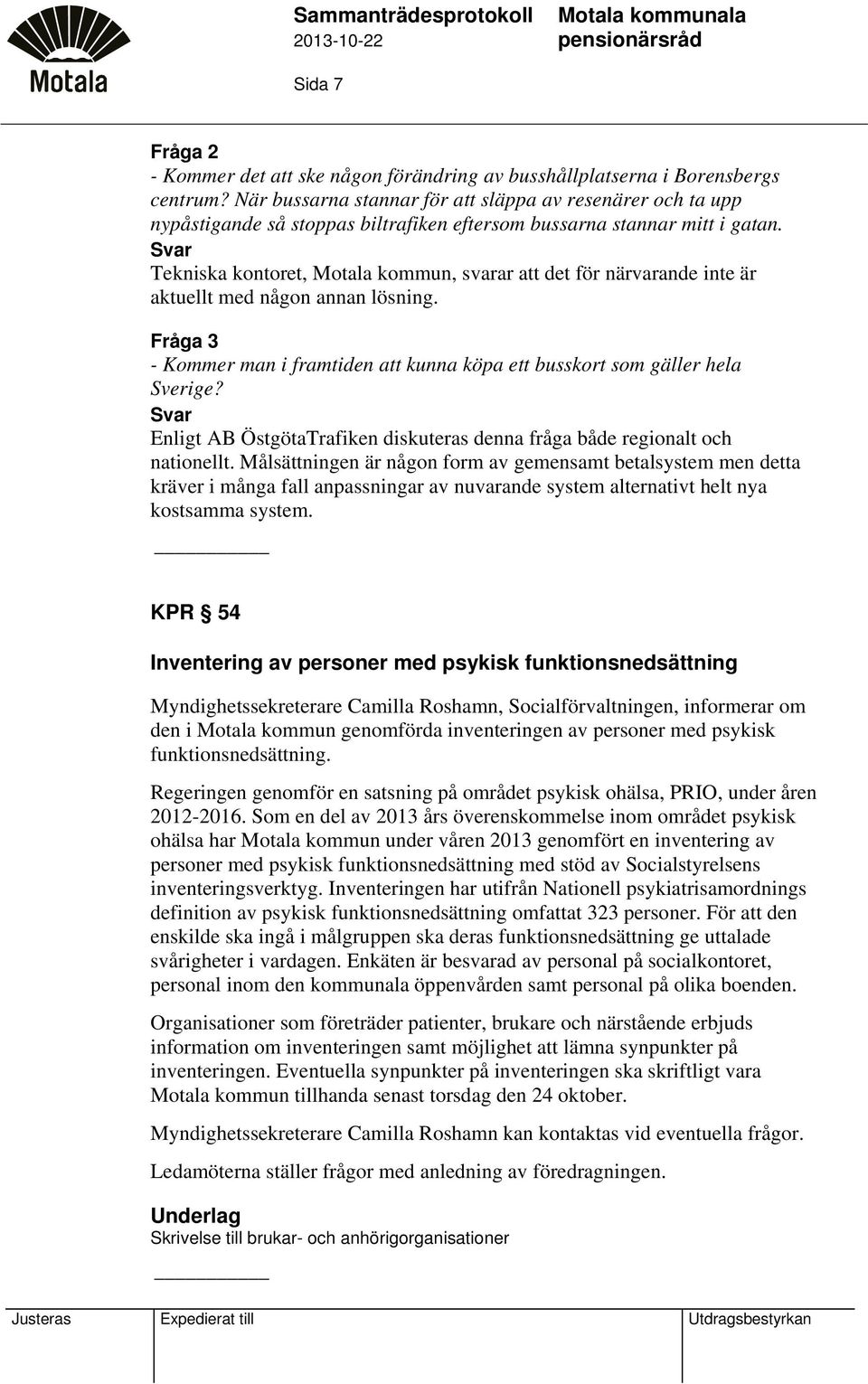 Svar Tekniska kontoret, Motala kommun, svarar att det för närvarande inte är aktuellt med någon annan lösning. Fråga 3 - Kommer man i framtiden att kunna köpa ett busskort som gäller hela Sverige?