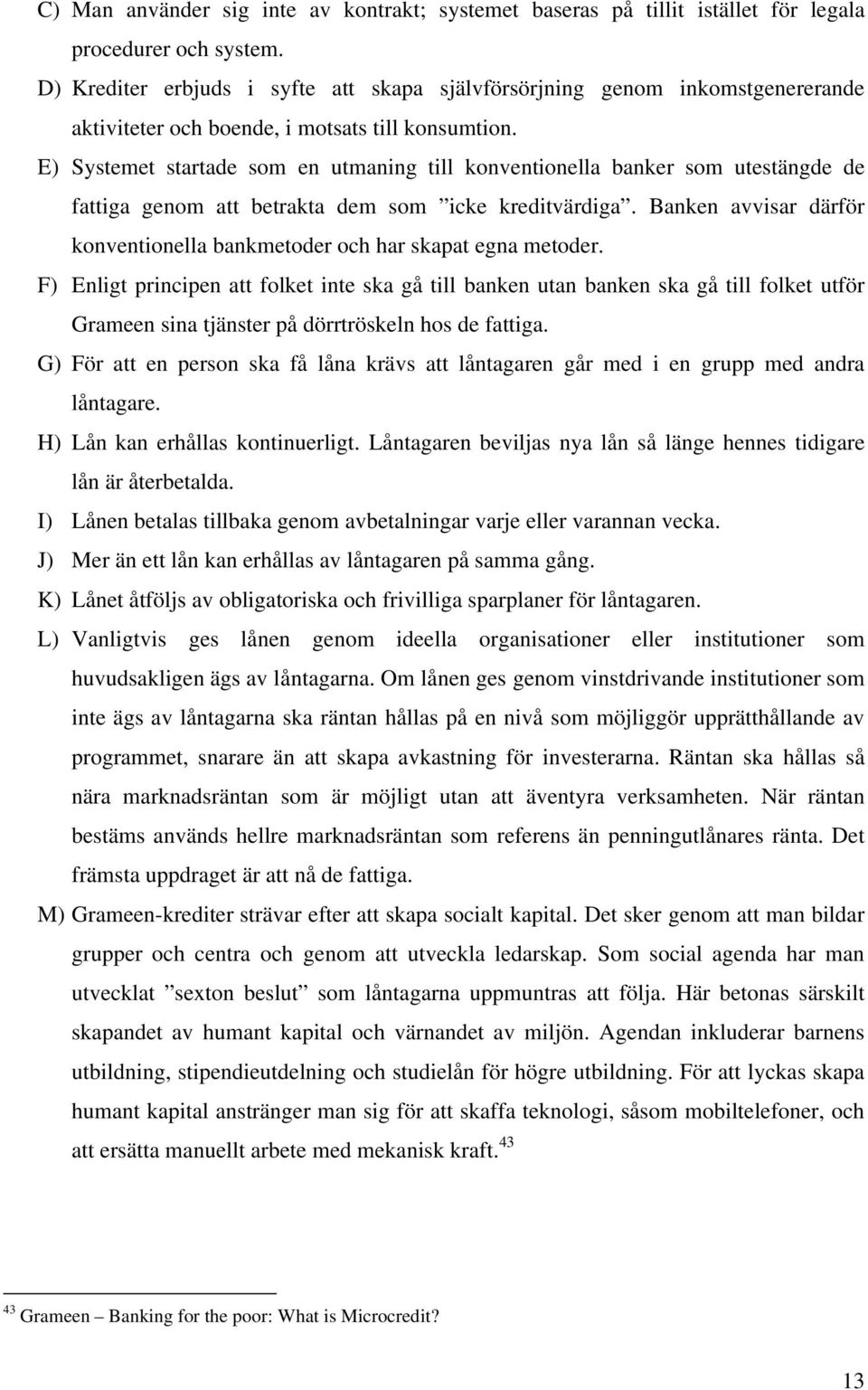 E) Systemet startade som en utmaning till konventionella banker som utestängde de fattiga genom att betrakta dem som icke kreditvärdiga.