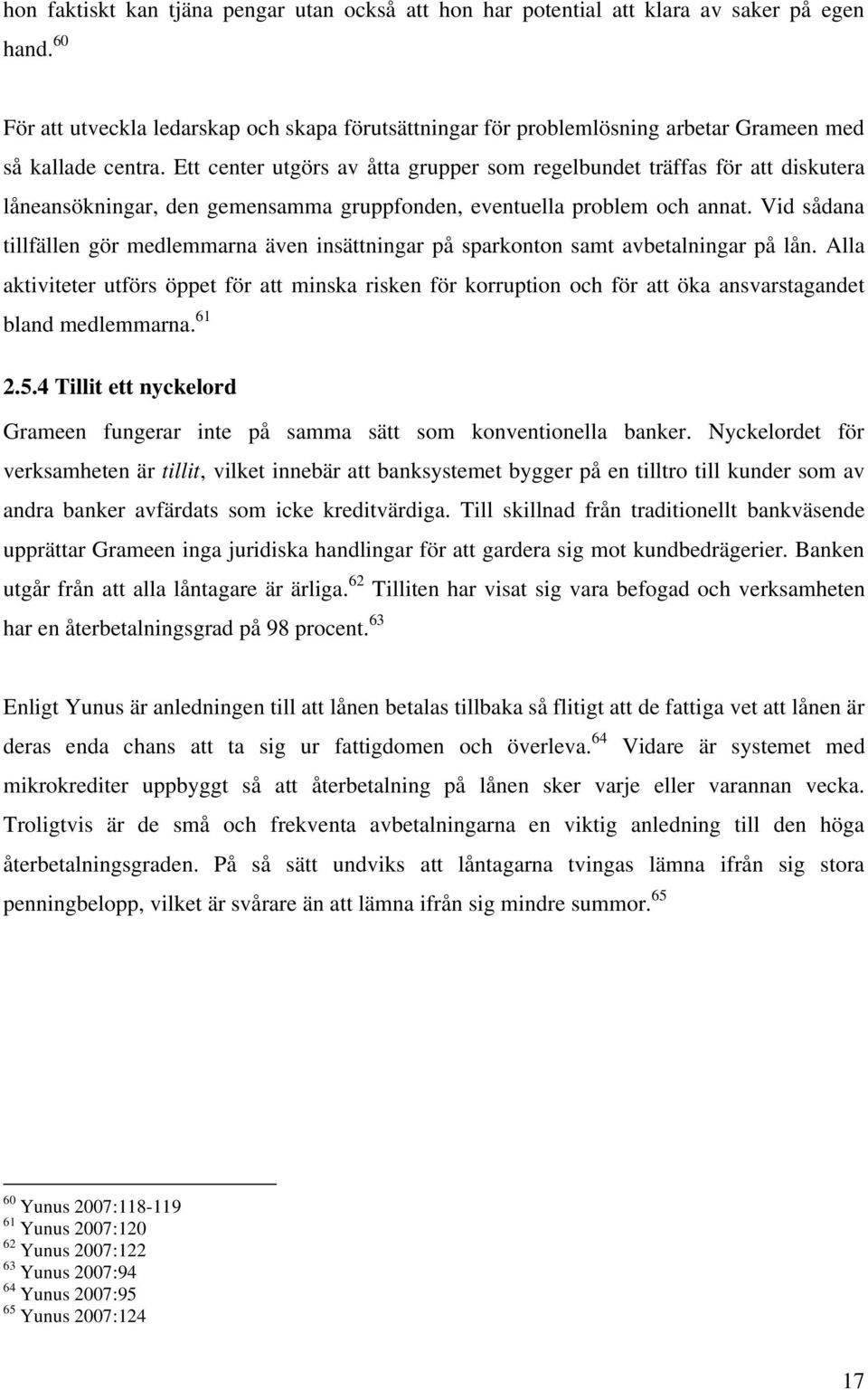 Ett center utgörs av åtta grupper som regelbundet träffas för att diskutera låneansökningar, den gemensamma gruppfonden, eventuella problem och annat.