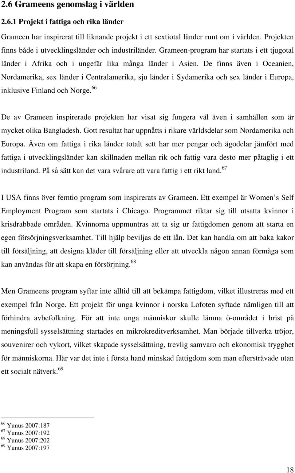 De finns även i Oceanien, Nordamerika, sex länder i Centralamerika, sju länder i Sydamerika och sex länder i Europa, inklusive Finland och Norge.