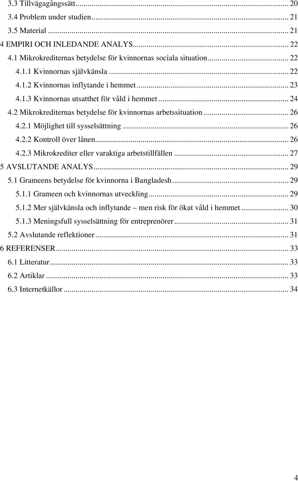 .. 26 4.2.2 Kontroll över lånen... 26 4.2.3 Mikrokrediter eller varaktiga arbetstillfällen... 27 5 AVSLUTANDE ANALYS... 29 5.1 Grameens betydelse för kvinnorna i Bangladesh... 29 5.1.1 Grameen och kvinnornas utveckling.