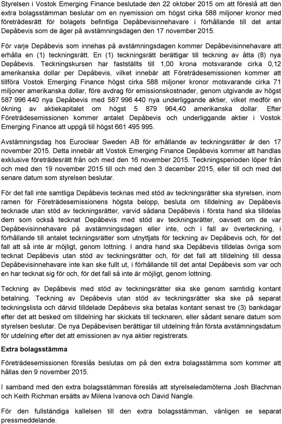 För varje Depåbevis som innehas på avstämningsdagen kommer Depåbevisinnehavare att erhålla en (1) teckningsrätt. En (1) teckningsrätt berättigar till teckning av åtta (8) nya Depåbevis.