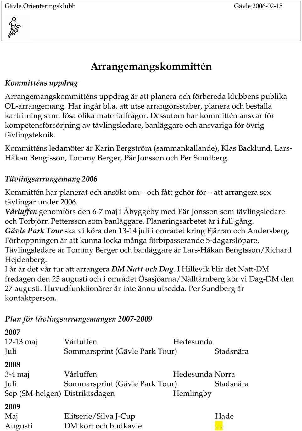 Kommitténs ledamöter är Karin Bergström (sammankallande), Klas Backlund, Lars- Håkan Bengtsson, Tommy Berger, Pär Jonsson och Per Sundberg.