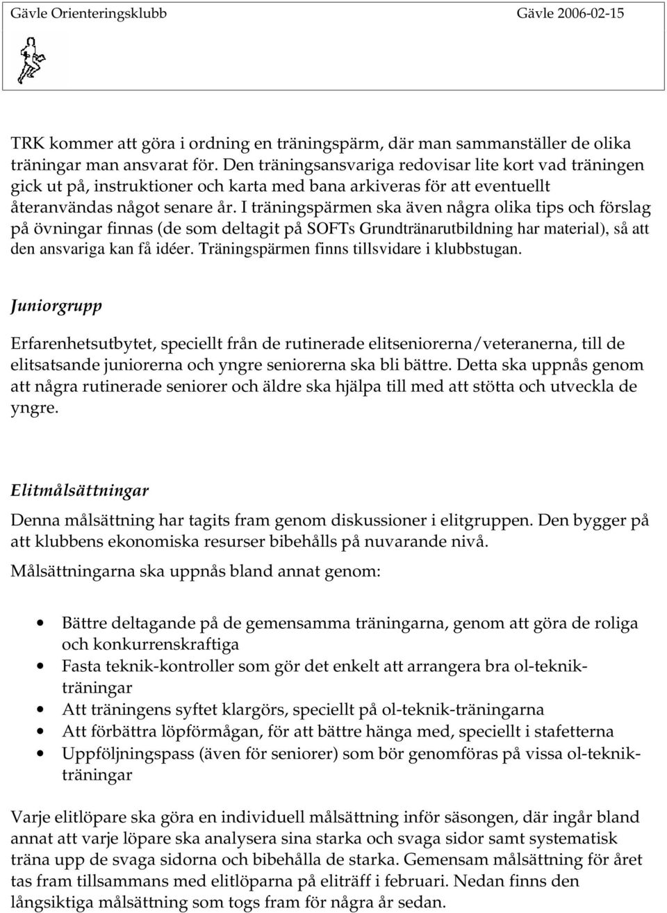 I träningspärmen ska även några olika tips och förslag på övningar finnas (de som deltagit på SOFTs Grundtränarutbildning har material), så att den ansvariga kan få idéer.