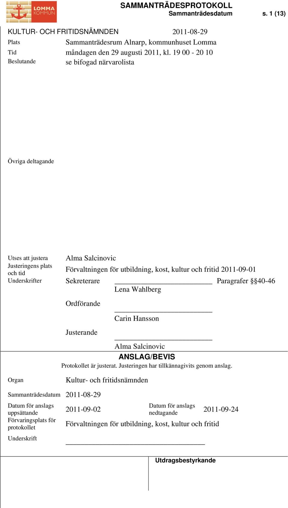 Underskrifter Sekreterare Paragrafer 40-46 Lena Wahlberg Ordförande Carin Hansson Justerande Alma Salcinovic ANSLAG/BEVIS Protokollet är justerat. Justeringen har tillkännagivits genom anslag.