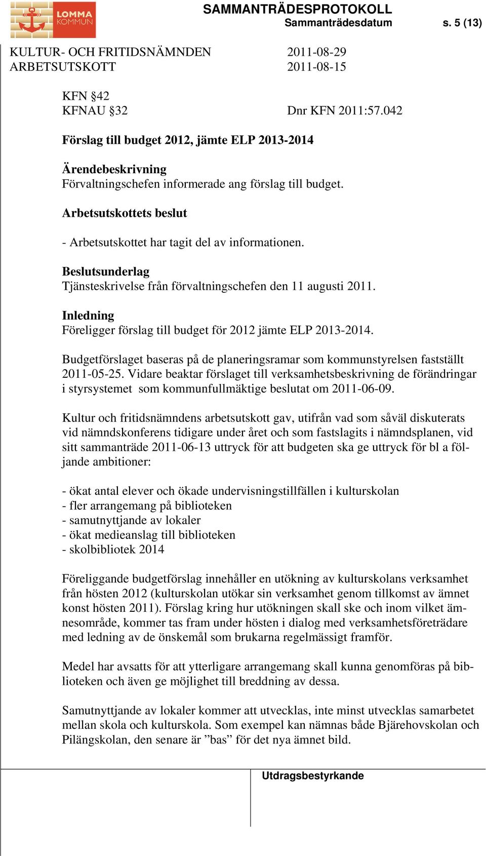 Beslutsunderlag Tjänsteskrivelse från förvaltningschefen den 11 augusti 2011. Inledning Föreligger förslag till budget för 2012 jämte ELP 2013-2014.