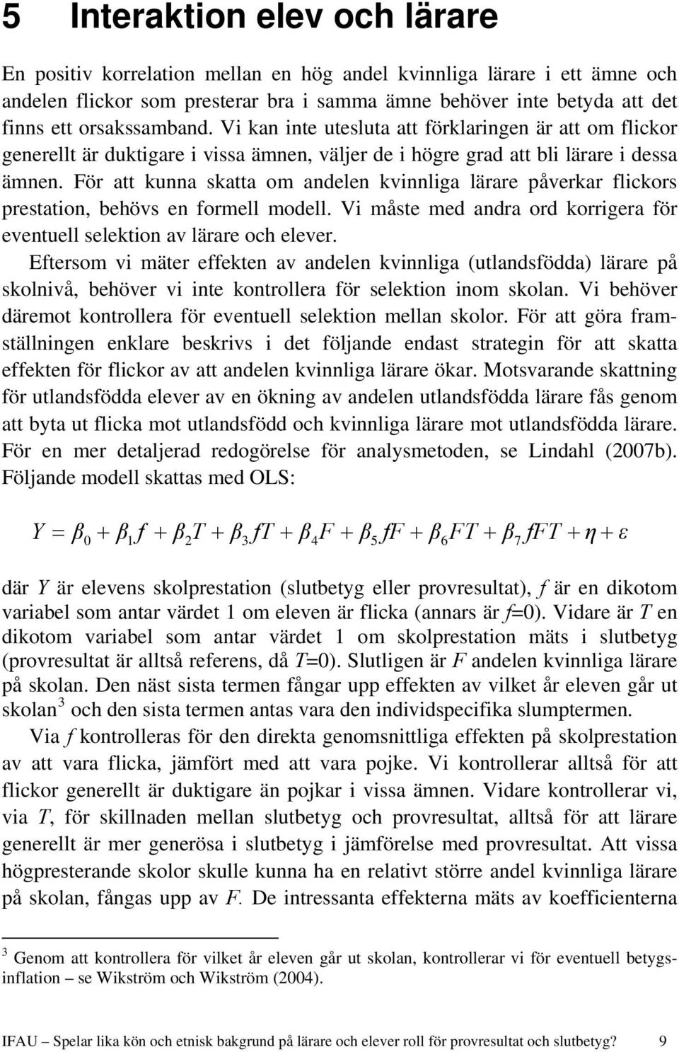 För att kunna skatta om andelen kvinnliga lärare påverkar flickors prestation, behövs en formell modell. Vi måste med andra ord korrigera för eventuell selektion av lärare och elever.