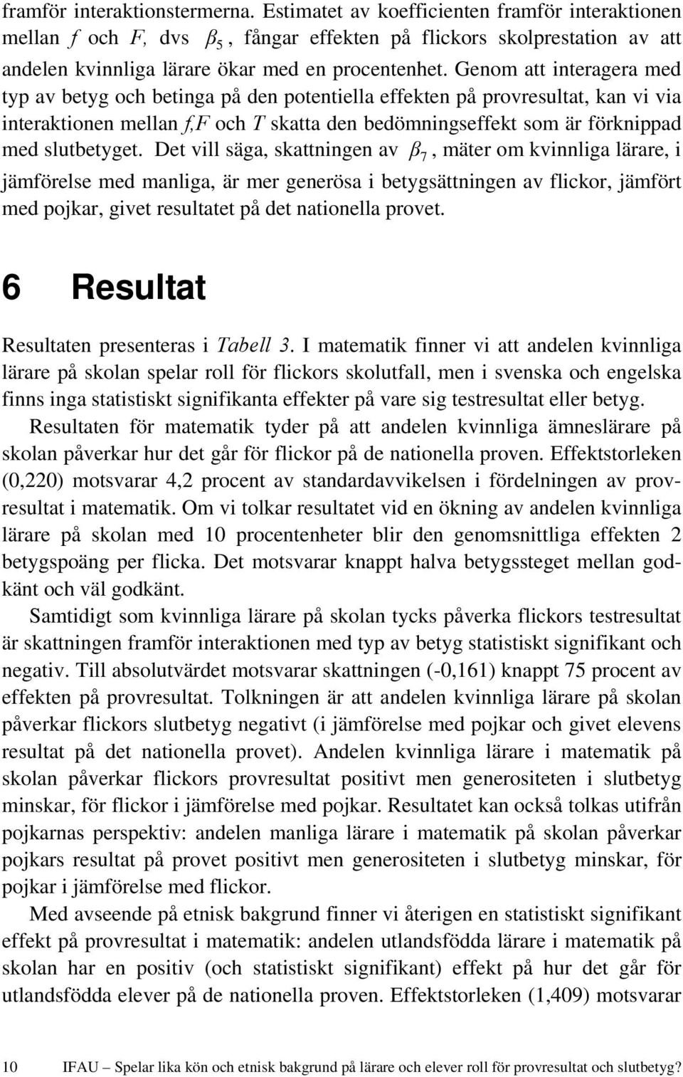 Genom att interagera med typ av betyg och betinga på den potentiella effekten på provresultat, kan vi via interaktionen mellan f,f och T skatta den bedömningseffekt som är förknippad med slutbetyget.