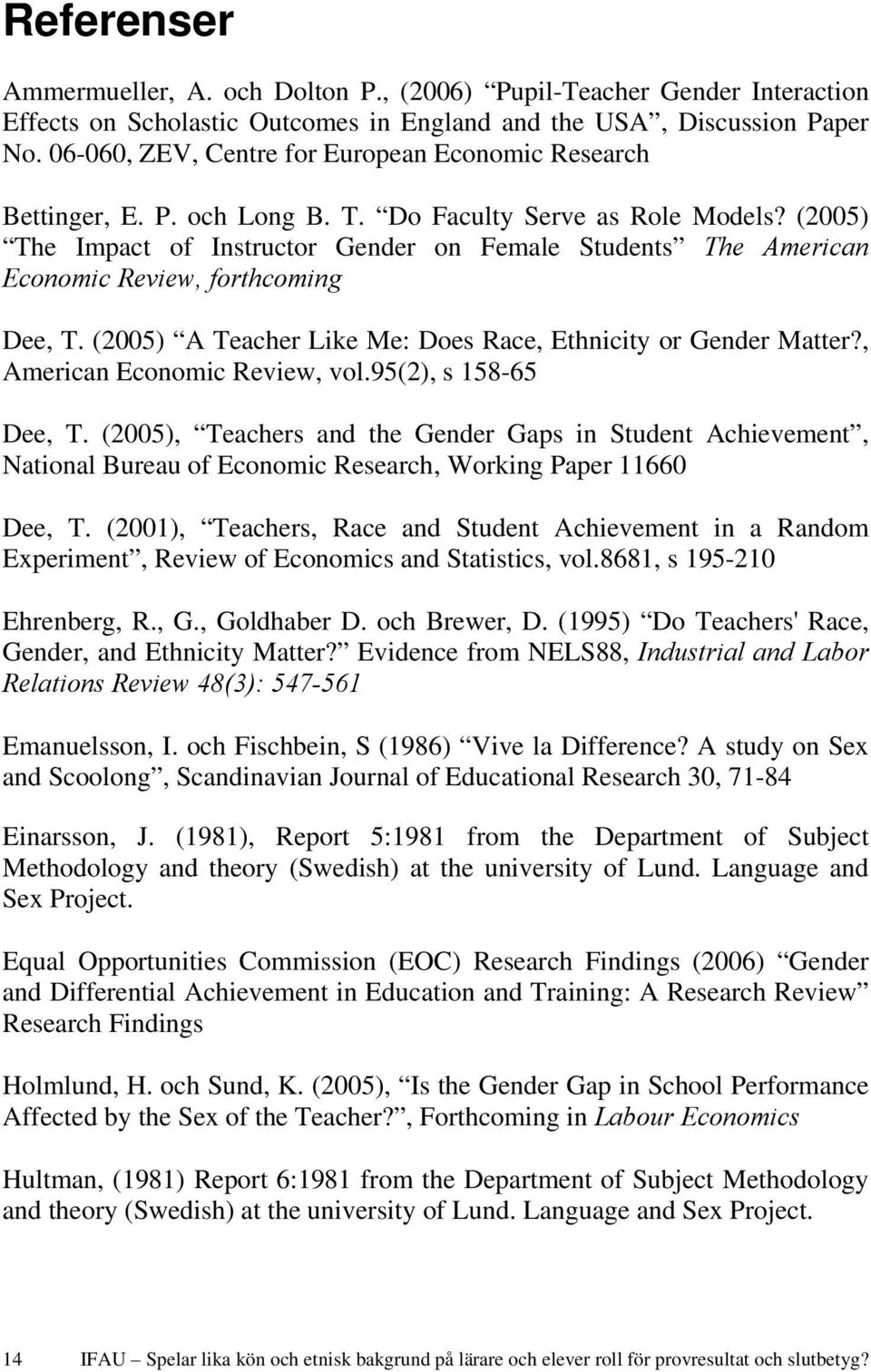 (2005) The Impact of Instructor Gender on Female Students The American Economic Review, forthcoming Dee, T. (2005) A Teacher Like Me: Does Race, Ethnicity or Gender Matter?