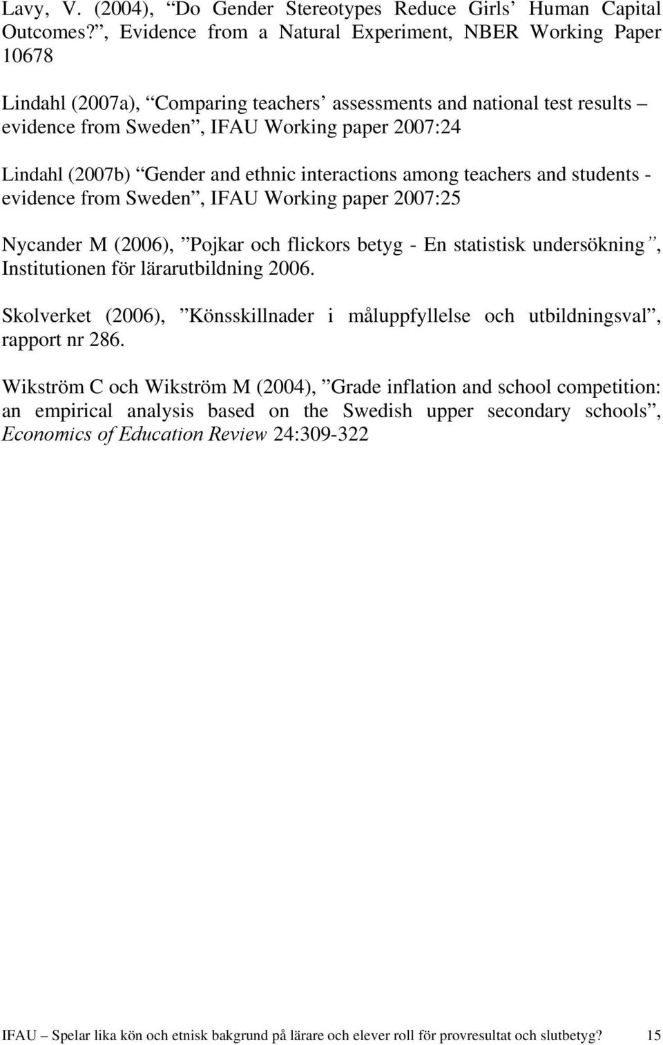 (2007b) Gender and ethnic interactions among teachers and students - evidence from Sweden, IFAU Working paper 2007:25 Nycander M (2006), Pojkar och flickors betyg - En statistisk undersökning,