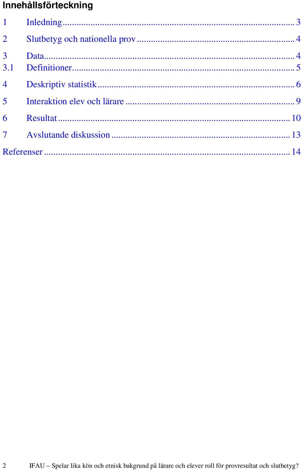 .. 9 6 Resultat... 10 7 Avslutande diskussion... 13 Referenser.