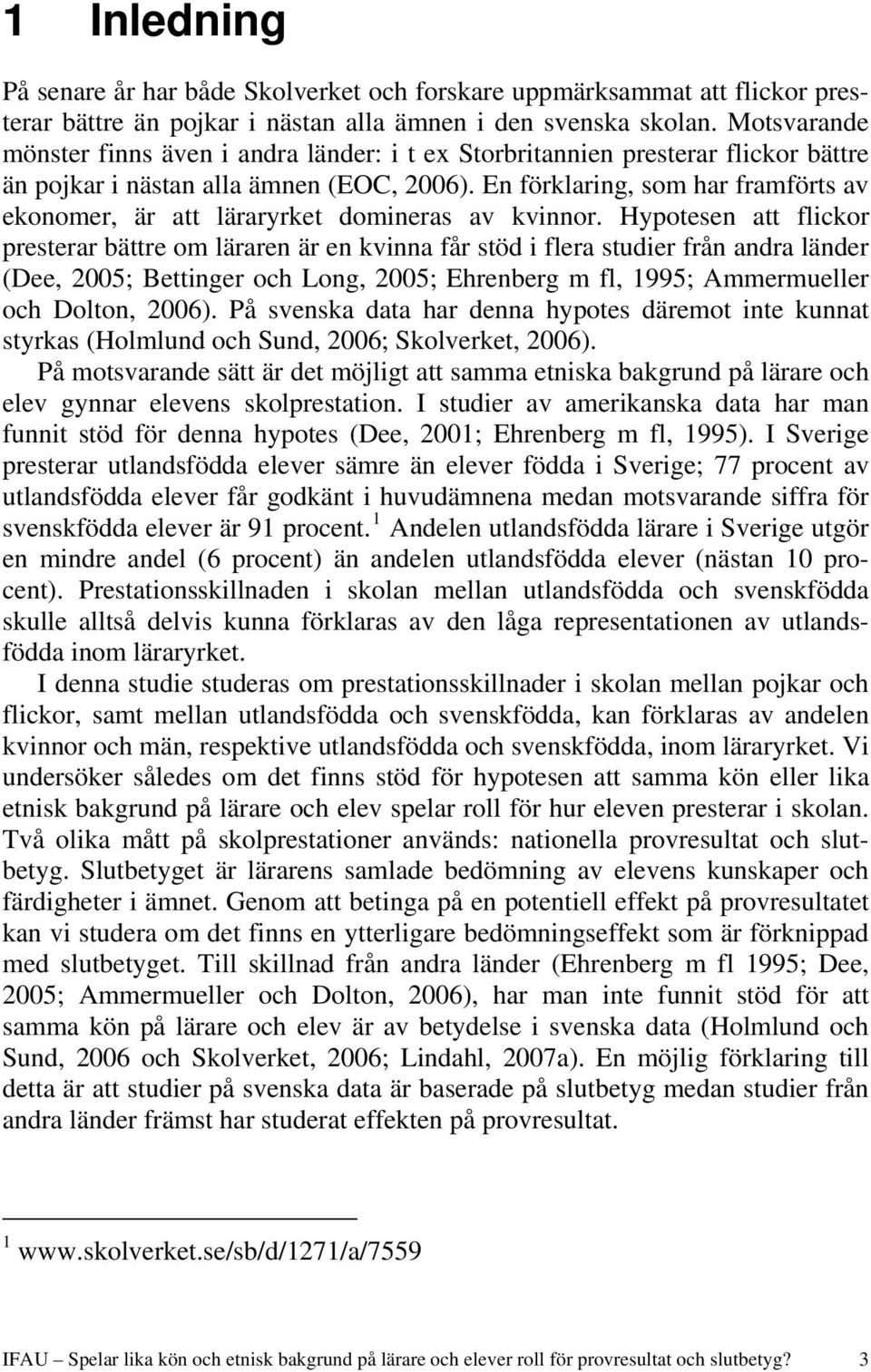 En förklaring, som har framförts av ekonomer, är att läraryrket domineras av kvinnor.