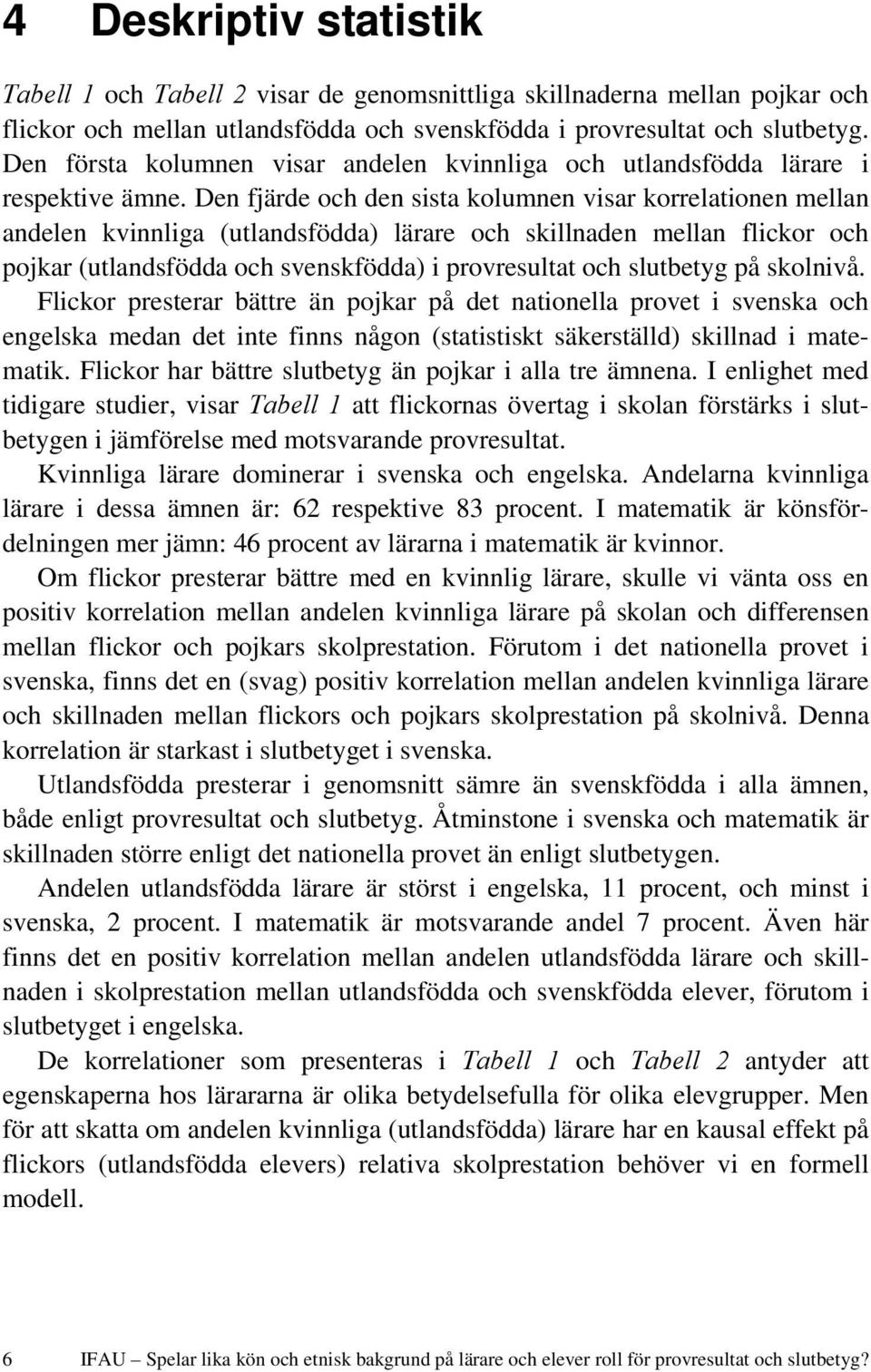 Den fjärde och den sista kolumnen visar korrelationen mellan andelen kvinnliga (utlandsfödda) lärare och skillnaden mellan flickor och pojkar (utlandsfödda och svenskfödda) i provresultat och